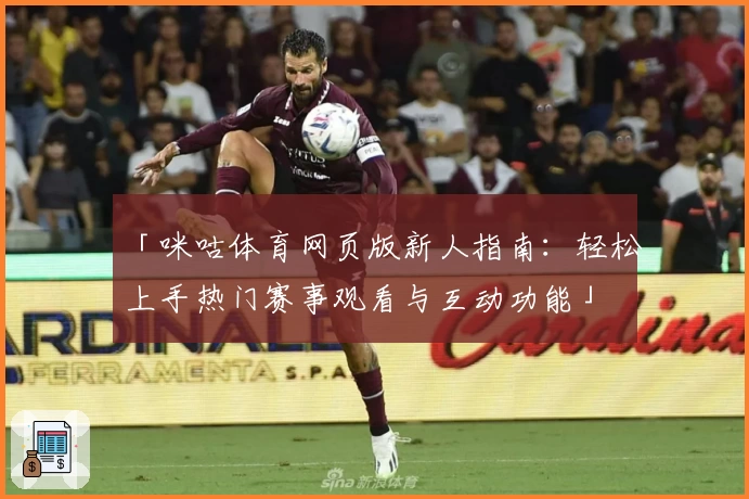 「咪咕体育网页版新人指南：轻松上手热门赛事观看与互动功能」