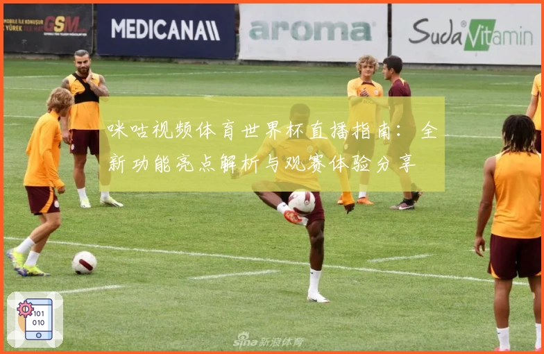 咪咕视频体育世界杯直播指南：全新功能亮点解析与观赛体验分享