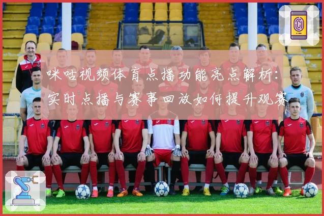 咪咕视频体育点播功能亮点解析：实时点播与赛事回放如何提升观赛体验