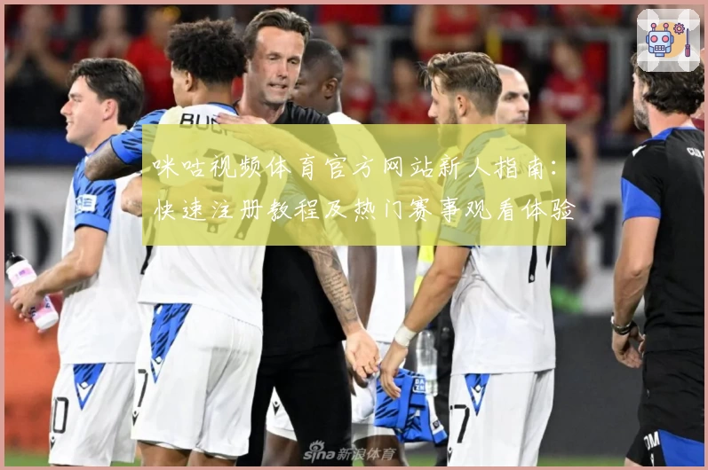咪咕视频体育官方网站新人指南：快速注册教程及热门赛事观看体验分享
