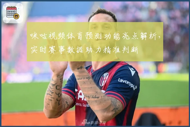 咪咕视频体育预测功能亮点解析，实时赛事数据助力精准判断
