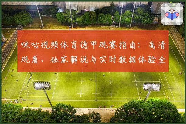 咪咕视频体育德甲观赛指南:高清观看、独家解说与实时数据体验全面解析