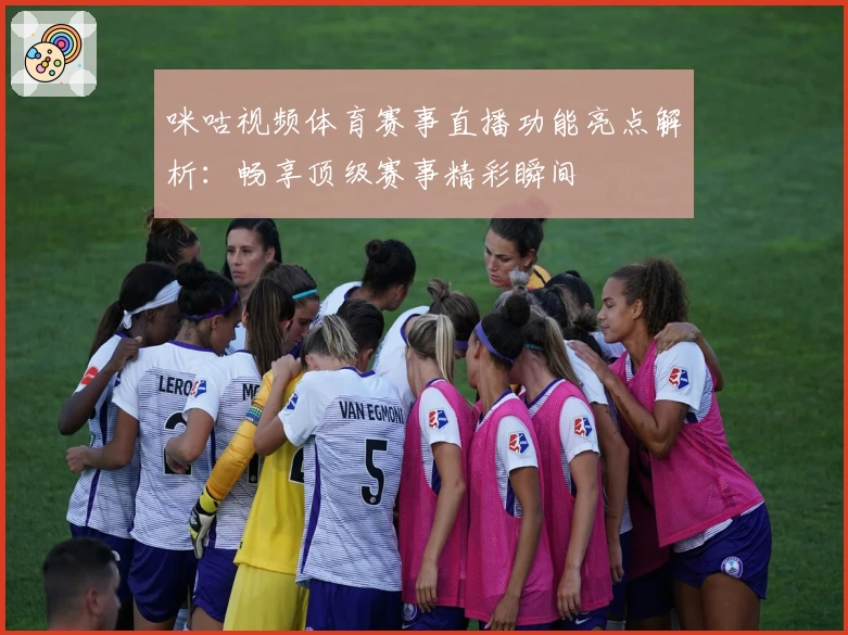 咪咕视频体育赛事直播功能亮点解析：畅享顶级赛事精彩瞬间