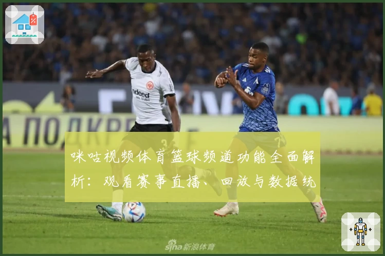 咪咕视频体育篮球频道功能全面解析：观看赛事直播、回放与数据统计一站体验