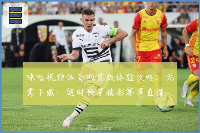 咪咕视频体育网页版体验攻略：无需下载，随时畅享精彩赛事直播