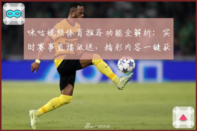 咪咕视频体育推荐功能全解析:实时赛事直播放送,精彩内容一键获取