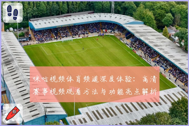 咪咕视频体育频道深度体验：高清赛事视频观看方法与功能亮点解析