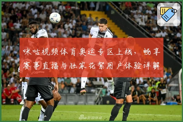 咪咕视频体育奥运专区上线，畅享赛事直播与独家花絮用户体验详解
