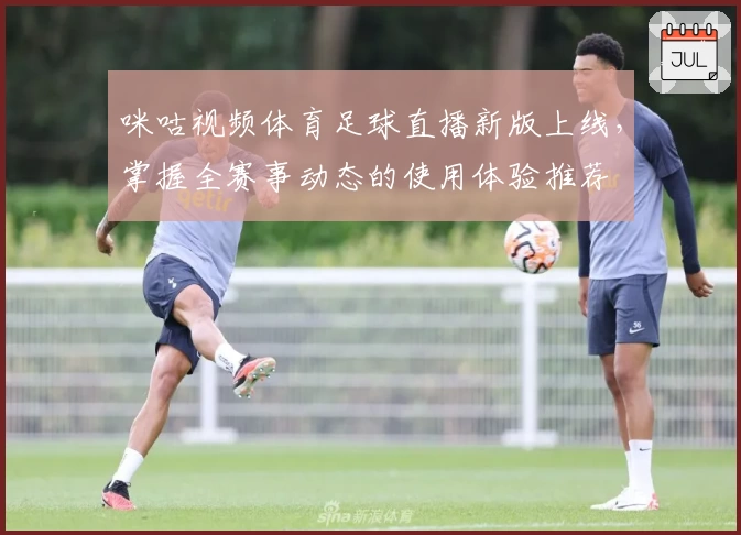 咪咕视频体育足球直播新版上线，掌握全赛事动态的使用体验推荐