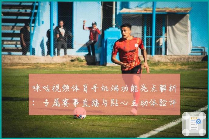 咪咕视频体育手机端功能亮点解析：专属赛事直播与贴心互动体验评测