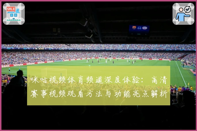 咪咕视频体育频道深度体验：高清赛事视频观看方法与功能亮点解析